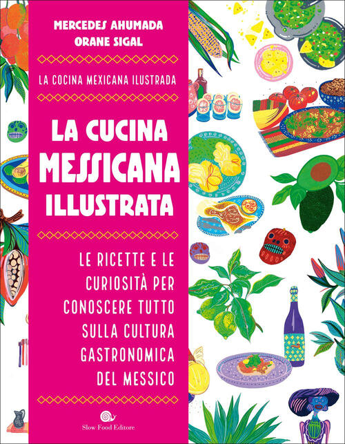 La Cucina Messicana Illustrata. Le Ricette E Le Curiosita Per Conoscere Tutto