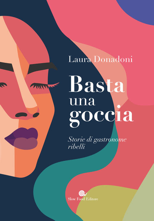 Basta Una Goccia. Storie Di Gastronome Ribelli Laura Donadoni Slow Food 2025