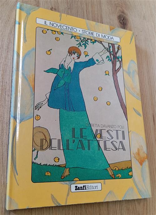 Le Vesti Dell'attesa. Il Novecento. Storie Di Moda Doretta Davanzo Poli Zanfi