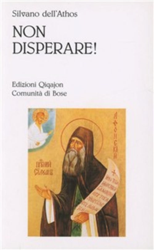 Non Disperare! Scritti Inediti E Vita Silvano Del Monte Athos Qiqajon 1994