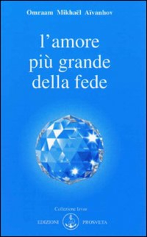 L' Amore E Piu Grande Della Fede Omraam Mikhaël Aïvanhov Prosveta 2009