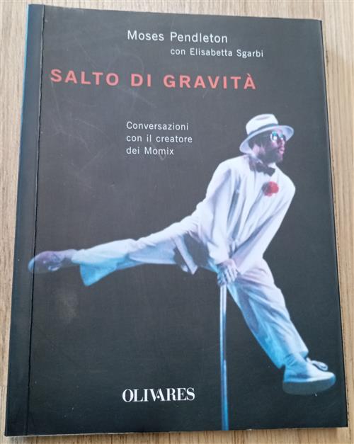 Salto Di Gravita. Conversazioni Con Il Creatore Dei Momix Moses Pendleton Ediz