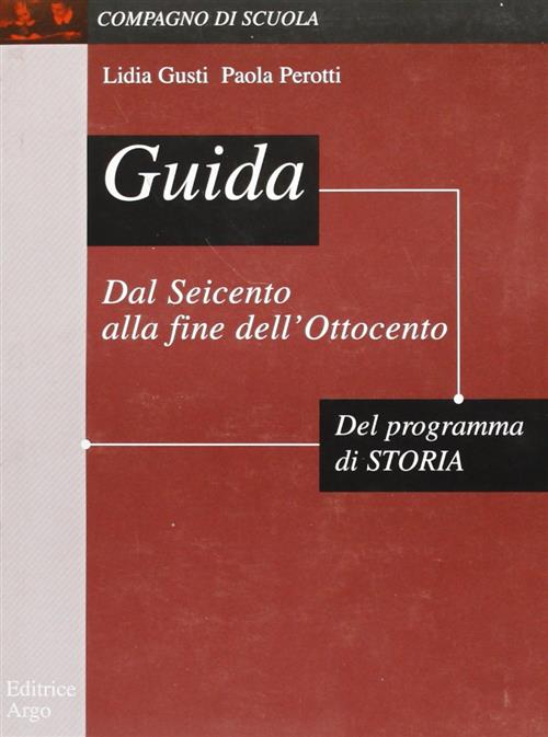 Guida Allo Studio Del Programma Di Storia: Dal Seicento Alla Fine Dell'ottocento.