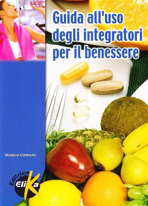 Guida All'uso Degli Integratori Per Il Benessere Marco Ceriani Elika 2007