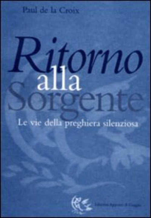 Ritorno Alla Sorgente. Le Vie Della Preghiera Silenziosa Paul De La Croix Appu