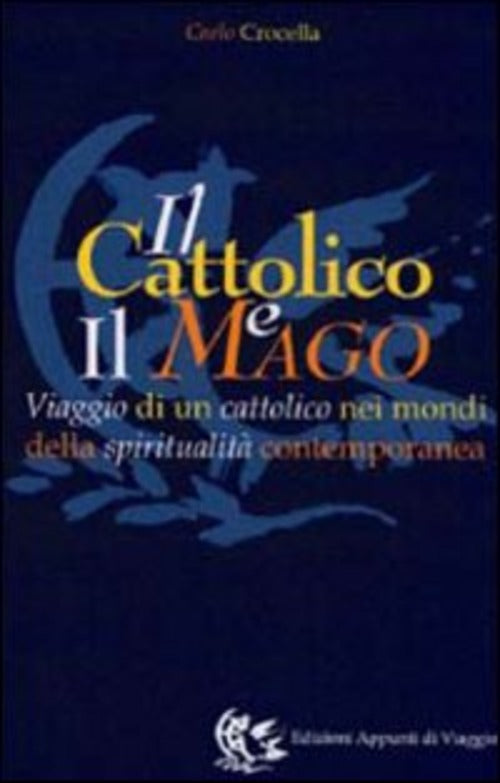 Il Cattolico E Il Mago. Viaggio Di Un Cattolico Nei Mondi Della Spiritualita C