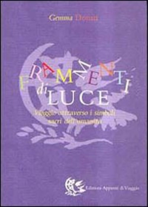 Frammenti Di Luce. Viaggio Attraverso I Simboli Sacri Dell'umanita Gemma Donat