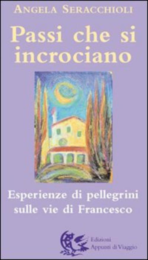 Passi Che Si Incrociano. Esperienze Di Pellegrini Sulle Vie Di Francesco Angel