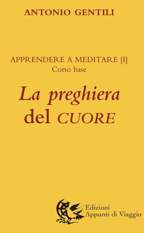 La Preghiera Del Cuore. Apprendere A Meditare. Vol. 1: Corso Base. Antonio Gen