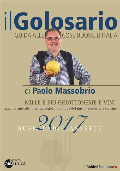 Il Golosario 2017. Guida Alle Cose Buone D'italia Paolo Massobrio Comunica 201