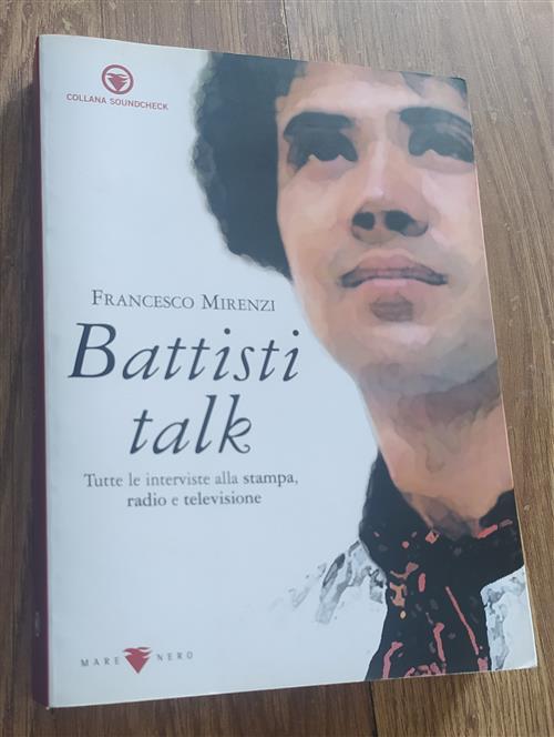 Battisti Talk. Tutte Le Interviste E Le Dichiarazioni Stampa, Radio, Televisio