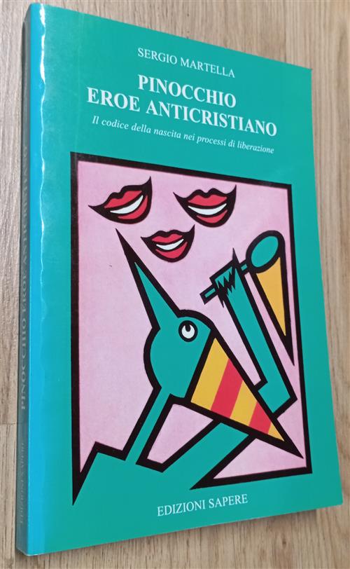 Pinocchio Eroe Anticristiano. Il Codice Della Nascita Nei Processi Di Liberazi