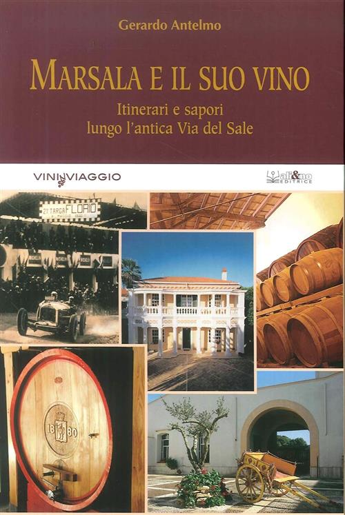 Marsala E Il Suo Vino. Itinerari E Sapori Lungo L'antica Via Del Sale Gerardo