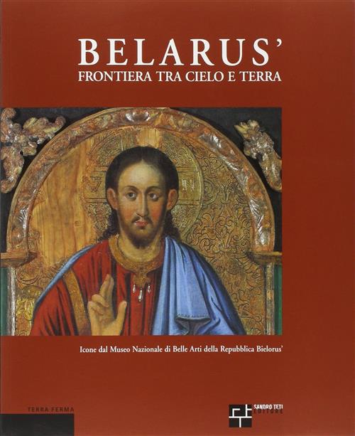 Belarus' Frontiera Tra Cielo E Terra. Icone Dal Museo Nazionale Di Belle Arti Della Repubblica