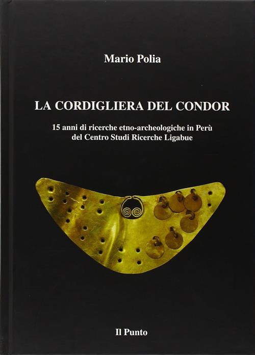 La Cordigliera Del Condor. 15 Anni Di Ricerche Etno-Archeologiche In Peru Del