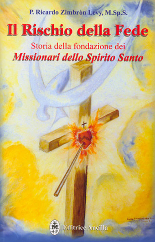 Il Rischio Della Fede. Storia Della Fondazione Dei Missionari Dello Spirito Sa