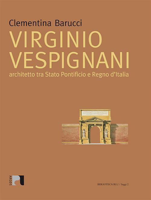 Virginio Vespignani. Architetto Tra Stato Pontificio E Regno D'italia