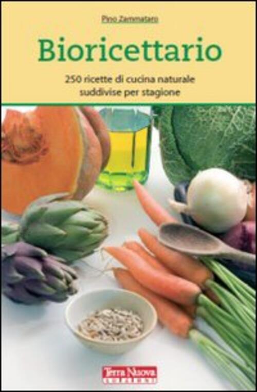 Bioricettario. 250 Ricette Di Cucina Naturale Suddivise Per Stagione Pino Zamm