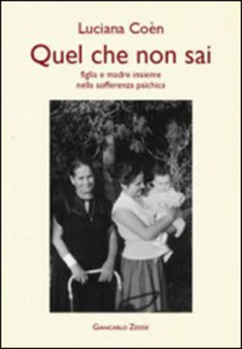 Quel Che Non Sai. Madre E Figlia Insieme Nella Sofferenza Psichica Luciana Coe