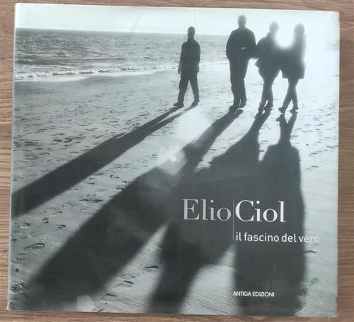 Elio Ciol. Il Fascino Del Vero