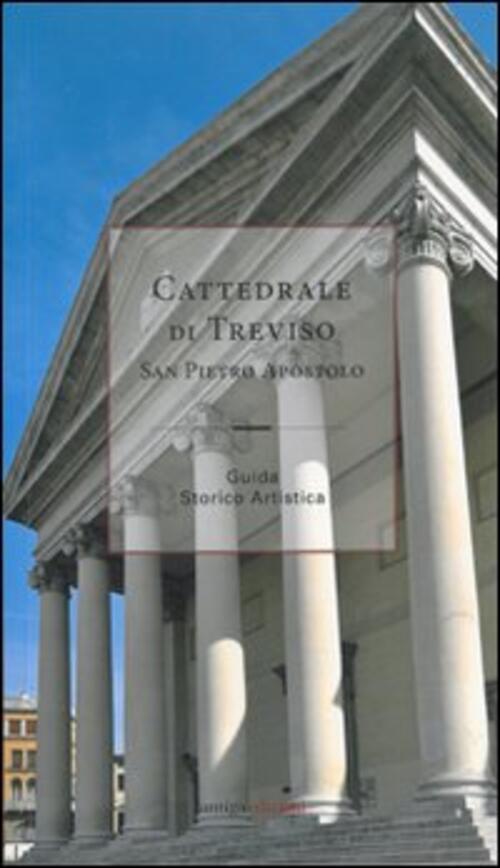 Cattedrale Di Treviso San Pietro Apostolo. Guida Storico Artistica