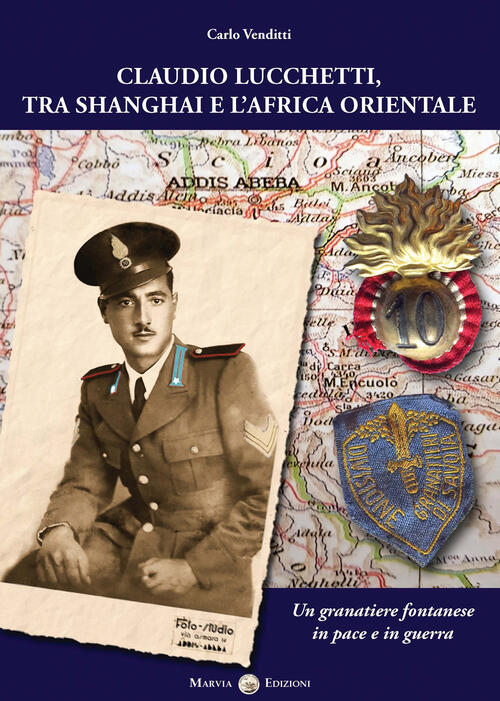 Claudio Lucchetti, Tra Shanghai E L'africa Orientale. Un Granatiere Fontanese