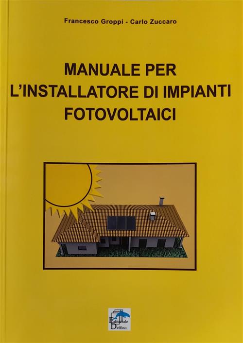 Manuale Per L'installatore Di Impianti Fotovoltaici Francesco Groppi, Carlo Zu