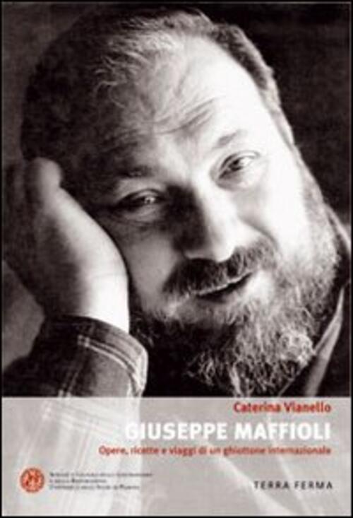Giuseppe Maffioli. Opere, Ricette E Viaggi Di Un Ghiottone Internazionale Cate