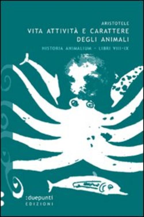 Vita, Attivita E Carattere Degli Animali. Historia Animalium. Libri Viii E Ix