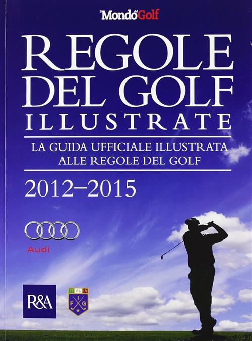 Regole Del Golf Illustrate 2012-2015. La Guida Ufficiale Illustrata Alle Regol