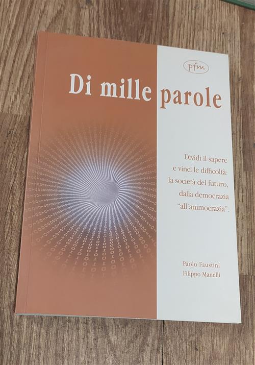 Di Mille Parole. Dividi Il Sapere E Vinci Le Difficoltà. La Società Del Futuro, Dalla Democrazia