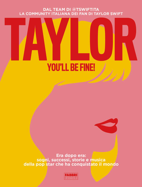 Taylor, You'll Be Fine! Era Dopo Era: Sogni, Successi, Storie E Musica Della P
