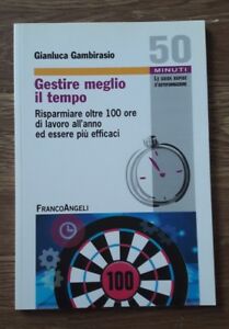 Gestire Meglio Il Tempo. Risparmiare Oltre 100 Ore Di Lavoro Gambirasio G