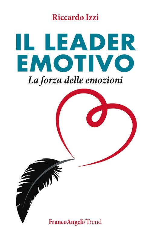 Il Leader Emotivo. La Forza Delle Emozioni Riccardo Izzi Franco Angeli 2016