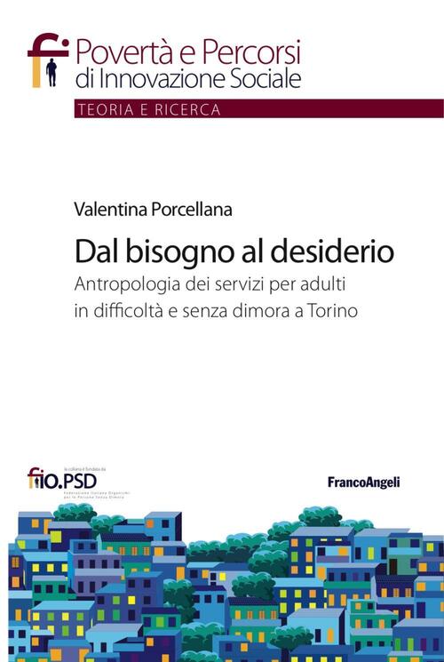 Dal Bisogno Al Desiderio. Antropologia Dei Servizi Per Adulti In Difficolta E