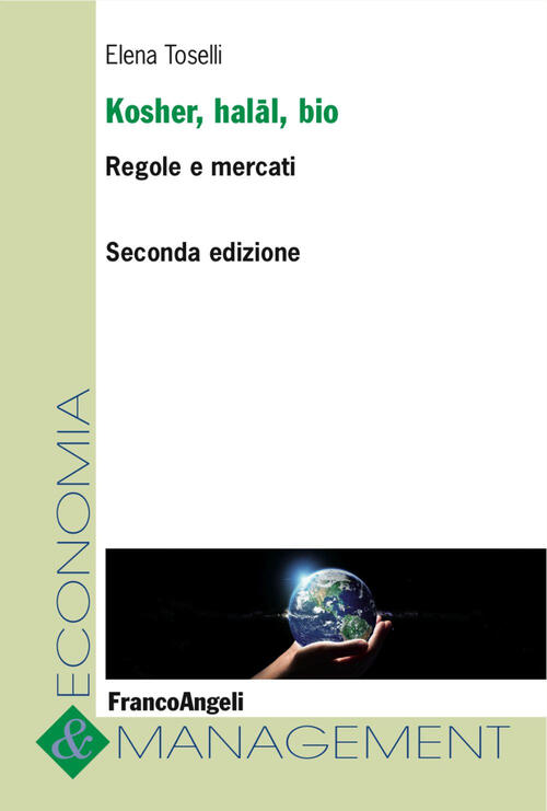 Kosher, Halal, Bio. Regole E Mercati Elena Toselli Franco Angeli 2018