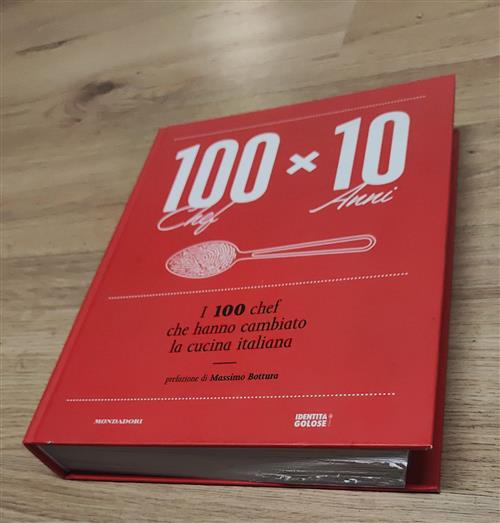 100 Chef X 10 Anni. I 100 Chef Che Hanno Cambiato La Cucina Italiana Mondadori