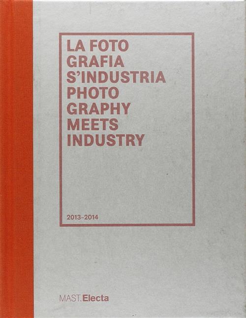 La Fotografia S’Industria. Photography Meets Industry. 2013 2014 Isabella Sera