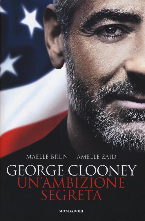 George Clooney. Un'ambizione Segreta Maëlle Brun Mondadori Electa 2016