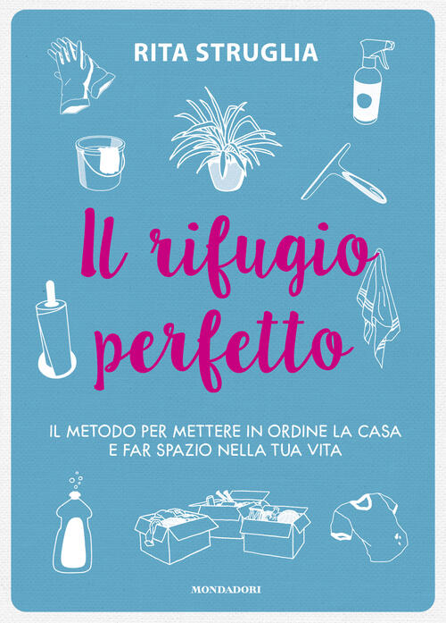 Il Rifugio Perfetto. Il Metodo Per Mettere In Ordine La Casa E Far Spazio Nell