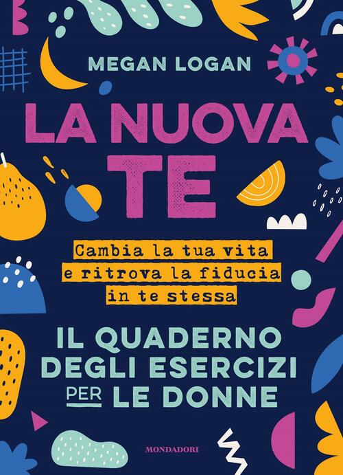 La Nuova Te. Cambia La Tua Vita E Ritrova La Fiducia In Te Stessa. Il Quaderno