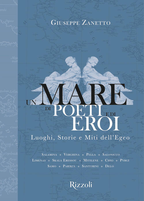 Un Mare Di Poeti E Di Eroi. Luoghi, Storie E Miti Dell'egeo. Ediz. Illustrata