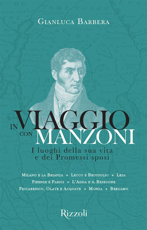 In Viaggio Con Manzoni. I Luoghi Della Sua Vita E Dei Promessi Sposi