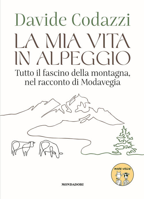 La Mia Vita In Alpeggio. Tutto Il Fascino Della Vita In Montagna, Nel Racconto