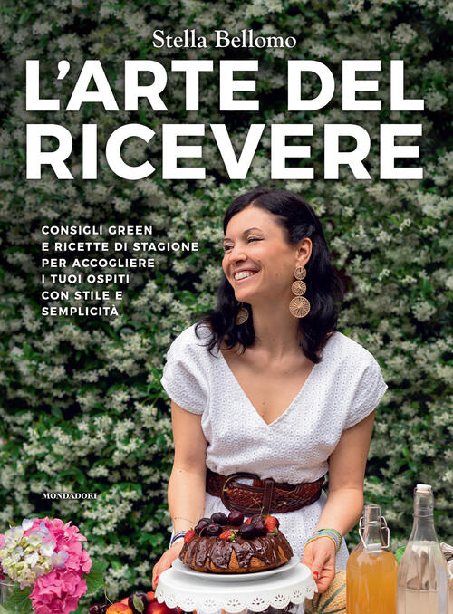 L'arte Del Ricevere. Consigli Green E Ricette Di Stagione Per Accogliere I Tuo