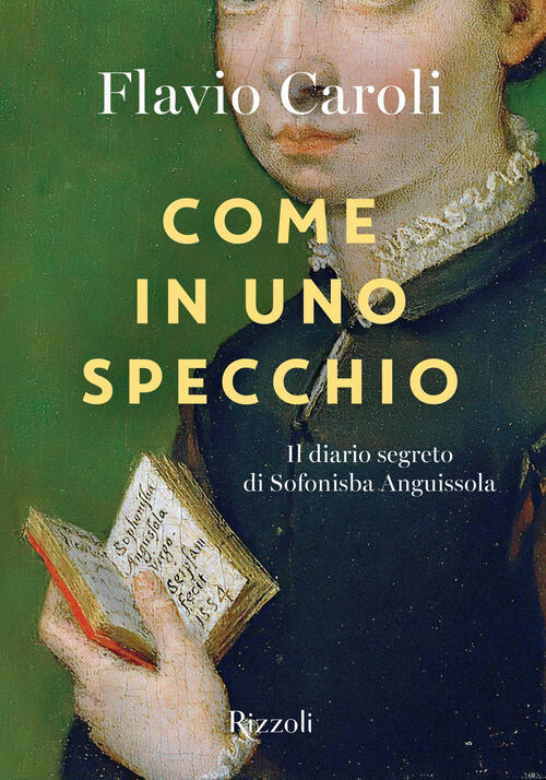 Come In Uno Specchio. Il Diario Segreto Di Sofonisba Anguissola Flavio Caroli