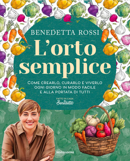L'orto Semplice. Come Crearlo, Curarlo E Viverlo Ogni Giorno In Modo Facile E