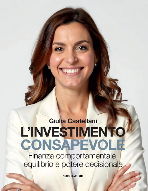 L'investimento Consapevole. Finanza Comportamentale, Equilibrio E Potere Decis