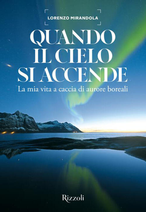 Quando Il Cielo Si Accende. La Mia Vita A Caccia Di Aurore Boreali Lorenzo Mir