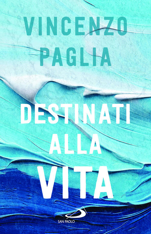 Destinati Alla Vita Vincenzo Paglia San Paolo Edizioni 2024